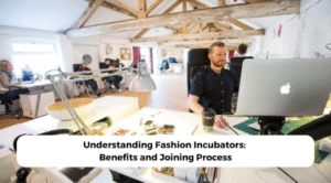 Understanding Fashion Incubators: Benefits and Joining Process